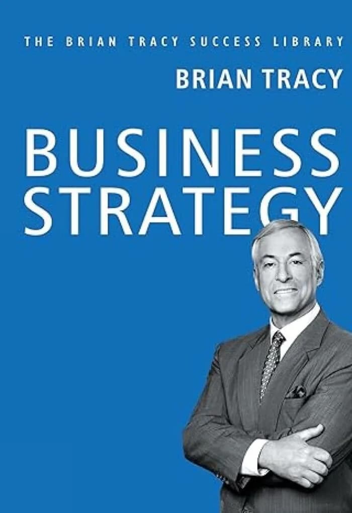 Business Strategy: The Brian Tracy Success Library
